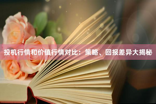 投机行情和价值行情对比：策略、回报差异大揭秘