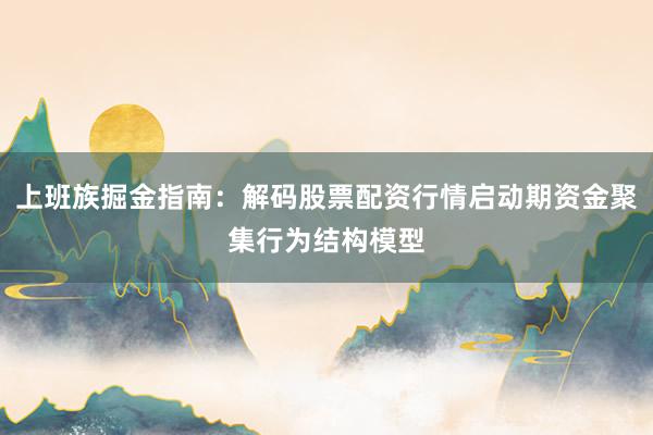 上班族掘金指南：解码股票配资行情启动期资金聚集行为结构模型