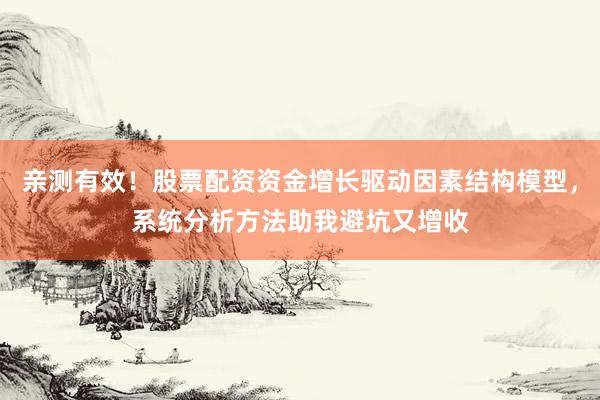 亲测有效！股票配资资金增长驱动因素结构模型，系统分析方法助我避坑又增收