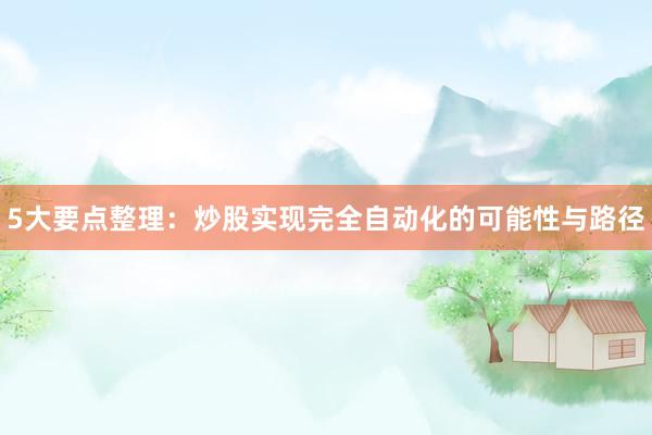 5大要点整理：炒股实现完全自动化的可能性与路径