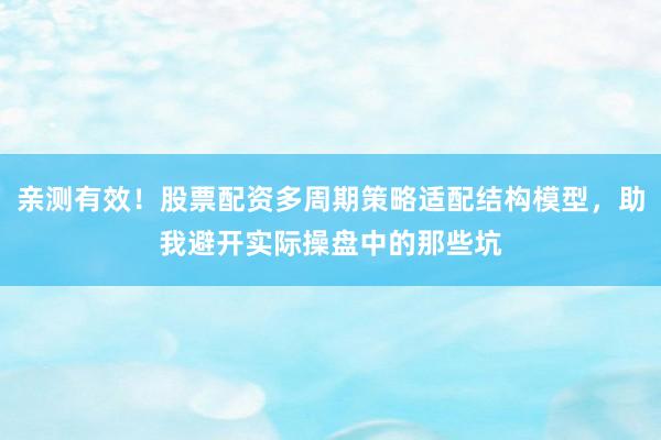 亲测有效！股票配资多周期策略适配结构模型，助我避开实际操盘中的那些坑