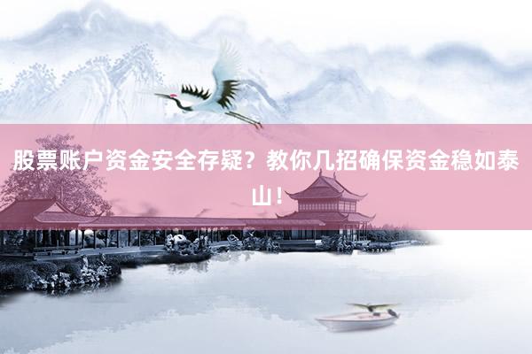 股票账户资金安全存疑？教你几招确保资金稳如泰山！