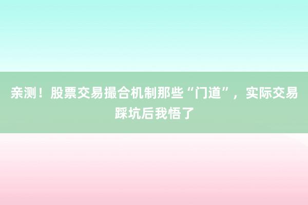 亲测！股票交易撮合机制那些“门道”，实际交易踩坑后我悟了