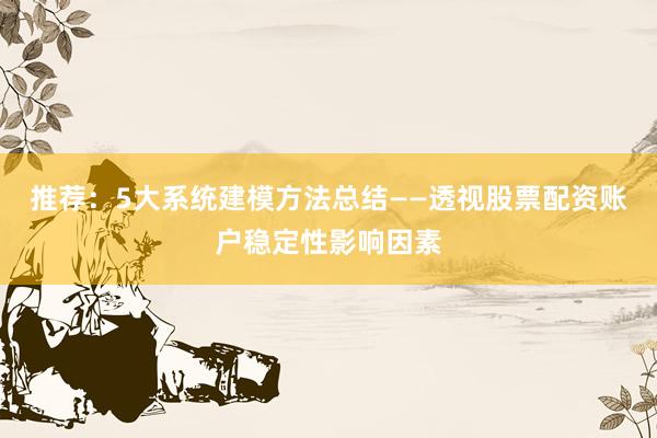 推荐：5大系统建模方法总结——透视股票配资账户稳定性影响因素