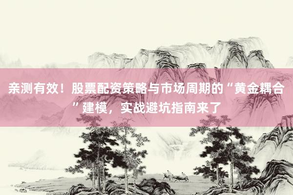亲测有效！股票配资策略与市场周期的“黄金耦合”建模，实战避坑指南来了