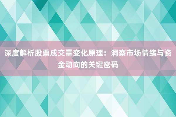 深度解析股票成交量变化原理：洞察市场情绪与资金动向的关键密码