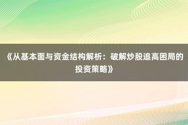 《从基本面与资金结构解析：破解炒股追高困局的投资策略》