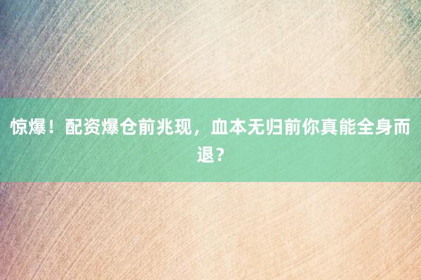 惊爆！配资爆仓前兆现，血本无归前你真能全身而退？